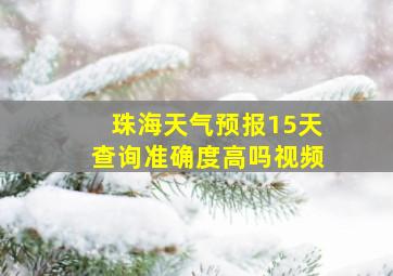 珠海天气预报15天查询准确度高吗视频