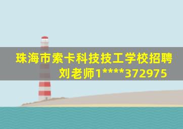 珠海市索卡科技技工学校招聘刘老师1****372975