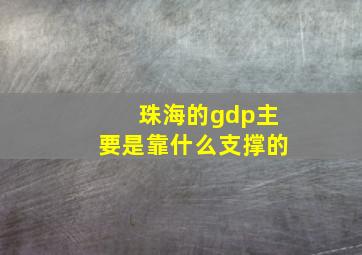 珠海的gdp主要是靠什么支撑的