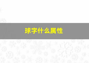 球字什么属性