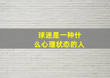 球迷是一种什么心理状态的人