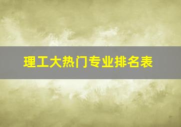 理工大热门专业排名表