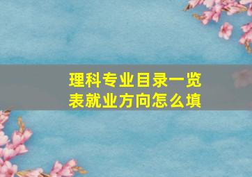 理科专业目录一览表就业方向怎么填