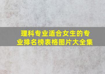 理科专业适合女生的专业排名榜表格图片大全集