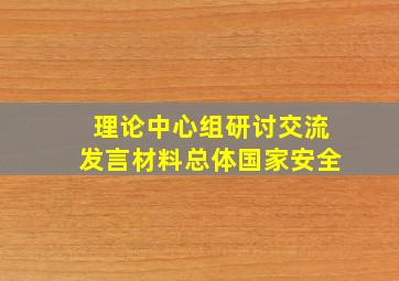 理论中心组研讨交流发言材料总体国家安全