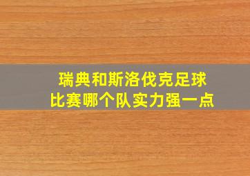 瑞典和斯洛伐克足球比赛哪个队实力强一点