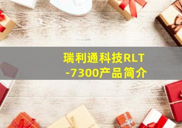 瑞利通科技RLT-7300产品简介