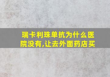 瑞卡利珠单抗为什么医院没有,让去外面药店买