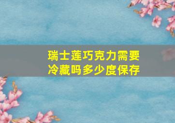 瑞士莲巧克力需要冷藏吗多少度保存