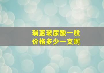 瑞蓝玻尿酸一般价格多少一支啊