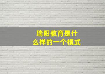 瑞阳教育是什么样的一个模式