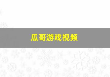 瓜哥游戏视频