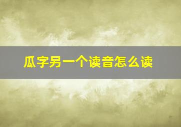 瓜字另一个读音怎么读