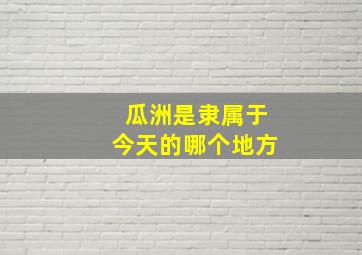 瓜洲是隶属于今天的哪个地方