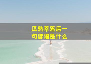 瓜熟蒂落后一句谚语是什么