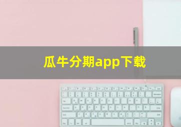 瓜牛分期app下载