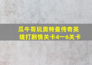 瓜牛哥玩奥特曼传奇英雄打剧情关卡4一6关卡