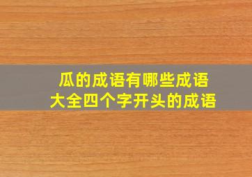 瓜的成语有哪些成语大全四个字开头的成语