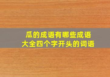 瓜的成语有哪些成语大全四个字开头的词语