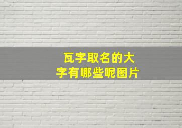 瓦字取名的大字有哪些呢图片