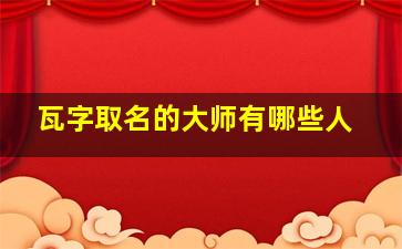 瓦字取名的大师有哪些人