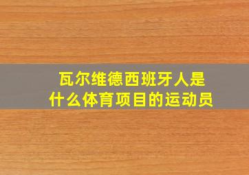 瓦尔维德西班牙人是什么体育项目的运动员