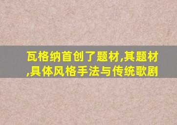 瓦格纳首创了题材,其题材,具体风格手法与传统歌剧