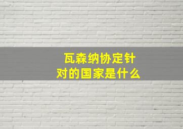 瓦森纳协定针对的国家是什么