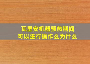 瓦里安机器预热期间可以进行操作么为什么