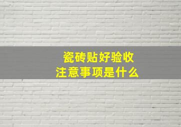 瓷砖贴好验收注意事项是什么