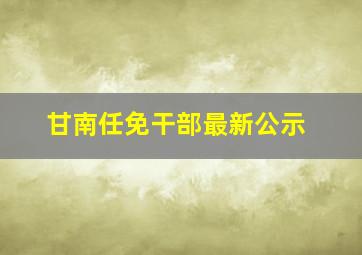 甘南任免干部最新公示