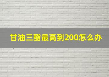 甘油三酯最高到200怎么办