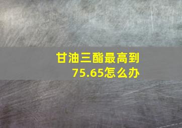 甘油三酯最高到75.65怎么办