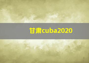 甘肃cuba2020