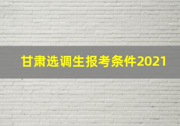 甘肃选调生报考条件2021