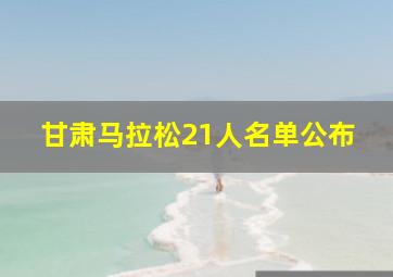 甘肃马拉松21人名单公布