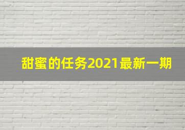 甜蜜的任务2021最新一期