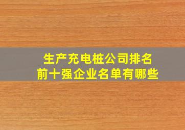 生产充电桩公司排名前十强企业名单有哪些