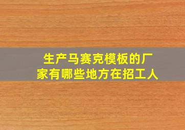 生产马赛克模板的厂家有哪些地方在招工人