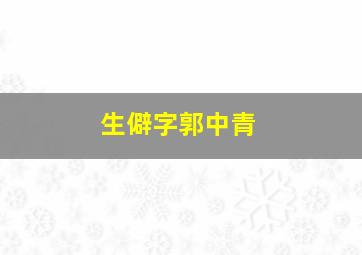 生僻字郭中青