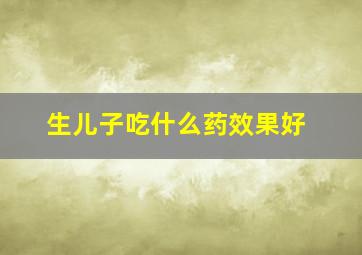 生儿子吃什么药效果好