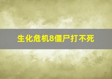 生化危机8僵尸打不死