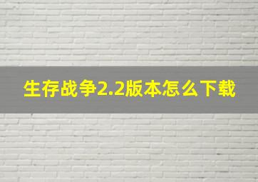 生存战争2.2版本怎么下载