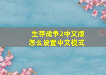 生存战争2中文版怎么设置中文模式