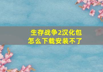 生存战争2汉化包怎么下载安装不了