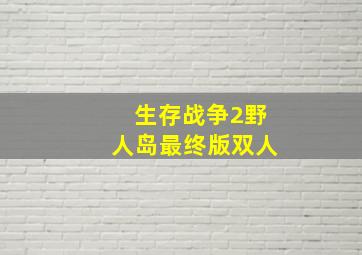 生存战争2野人岛最终版双人