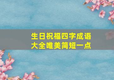 生日祝福四字成语大全唯美简短一点