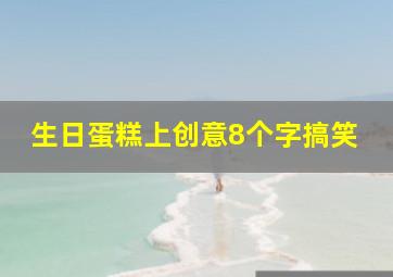 生日蛋糕上创意8个字搞笑