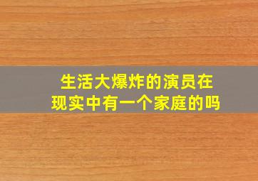 生活大爆炸的演员在现实中有一个家庭的吗