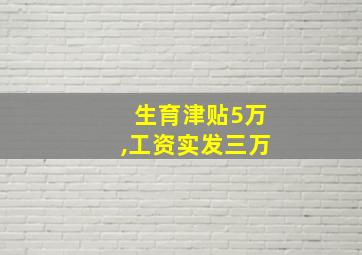 生育津贴5万,工资实发三万